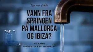 Kan man drikke vann fra springen på Mallorca og Ibiza?