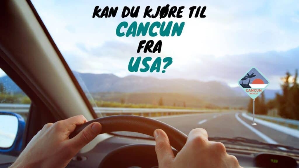 Kan du kjøre til Cancun Fra USA?